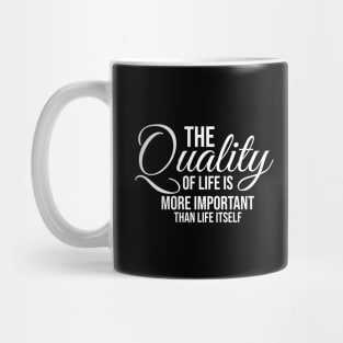 The quality of life is more important than life itself Mug